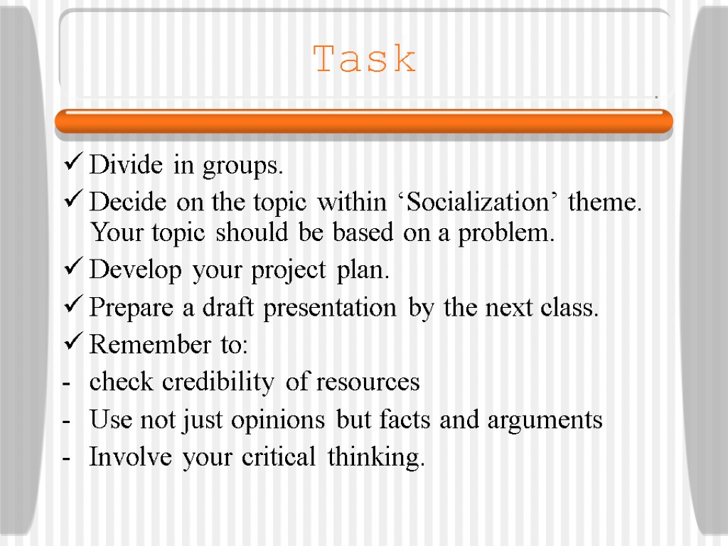 Task Divide in groups. Decide on the topic within ‘Socialization’ theme. Your topic should